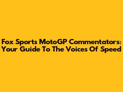 Fox Sports MotoGP Commentators: Your Guide To The Voices Of Speed