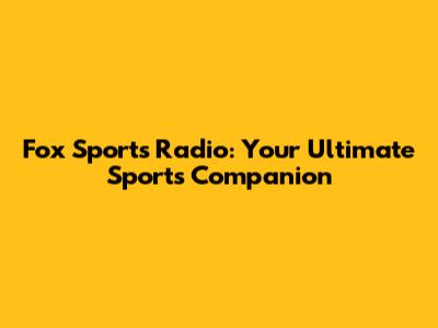 Fox Sports Radio: Your Ultimate Sports Companion