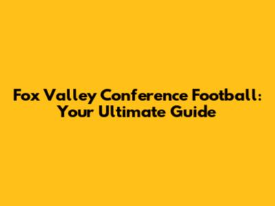Fox Valley Conference Football: Your Ultimate Guide