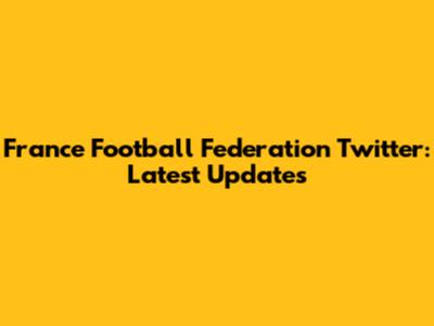 France Football Federation Twitter: Latest Updates