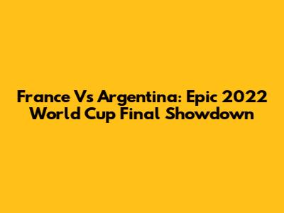 France Vs Argentina: Epic 2022 World Cup Final Showdown