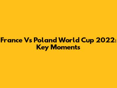 France Vs Poland World Cup 2022: Key Moments