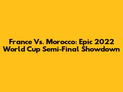 France Vs. Morocco: Epic 2022 World Cup Semi-Final Showdown