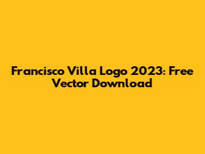 Francisco Villa Logo 2023: Free Vector Download