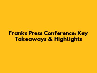 Frank's Press Conference: Key Takeaways & Highlights