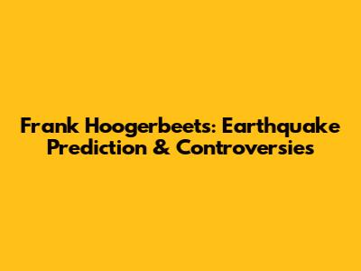 Frank Hoogerbeets: Earthquake Prediction & Controversies