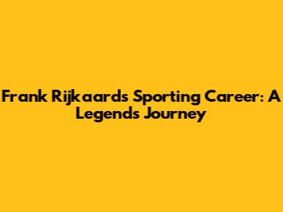 Frank Rijkaard's Sporting Career: A Legend's Journey