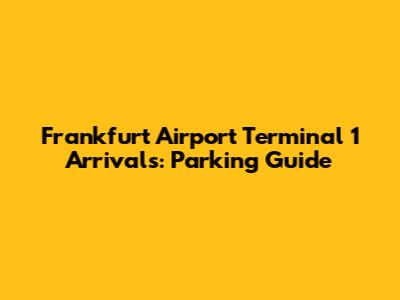 Frankfurt Airport Terminal 1 Arrivals: Parking Guide