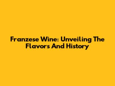 Franzese Wine: Unveiling The Flavors And History