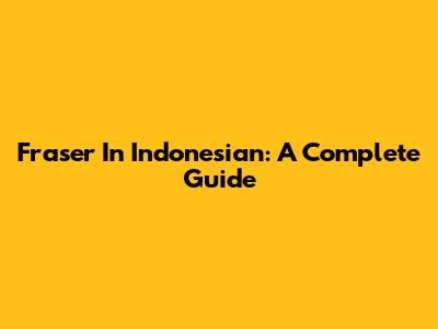 Fraser In Indonesian: A Complete Guide