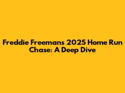 Freddie Freeman's 2025 Home Run Chase: A Deep Dive