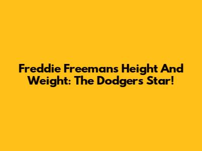Freddie Freeman's Height And Weight: The Dodgers Star!