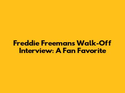 Freddie Freeman's Walk-Off Interview: A Fan Favorite