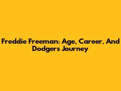 Freddie Freeman: Age, Career, And Dodgers Journey
