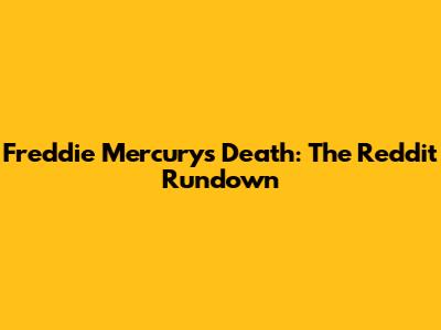 Freddie Mercury's Death: The Reddit Rundown