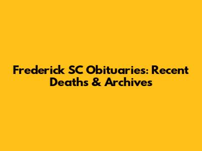 Frederick SC Obituaries: Recent Deaths & Archives