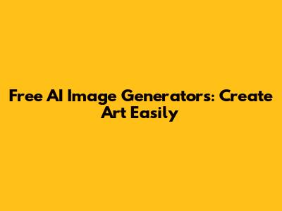 Free AI Image Generators: Create Art Easily