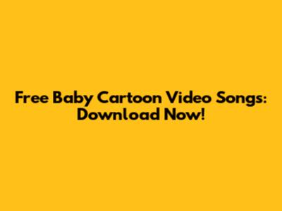 Free Baby Cartoon Video Songs: Download Now!