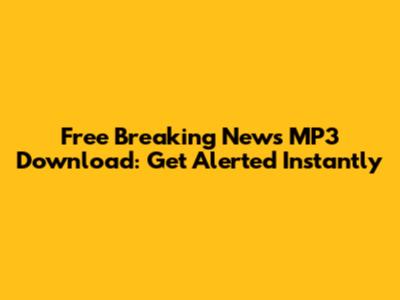Free Breaking News MP3 Download: Get Alerted Instantly