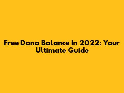 Free Dana Balance In 2022: Your Ultimate Guide