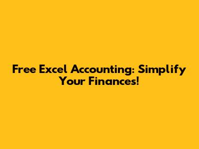 Free Excel Accounting: Simplify Your Finances!