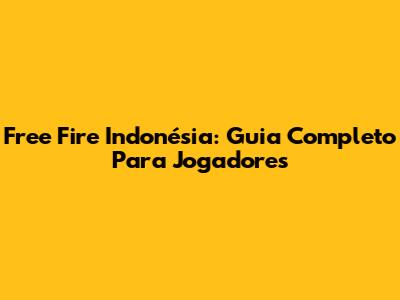 Free Fire Indonésia: Guia Completo Para Jogadores