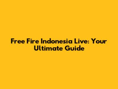 Free Fire Indonesia Live: Your Ultimate Guide