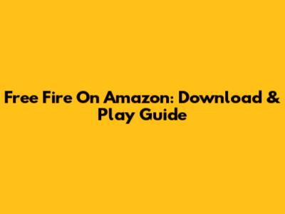 Free Fire On Amazon: Download & Play Guide