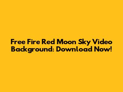 Free Fire Red Moon Sky Video Background: Download Now!