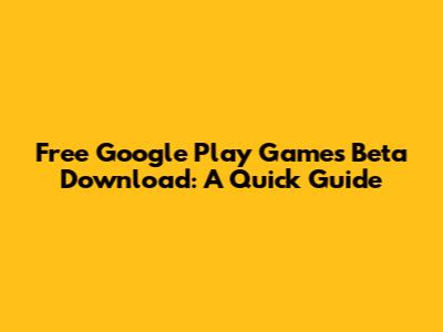 Free Google Play Games Beta Download: A Quick Guide