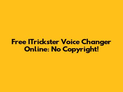 Free ITrickster Voice Changer Online: No Copyright!