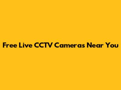Free Live CCTV Cameras Near You