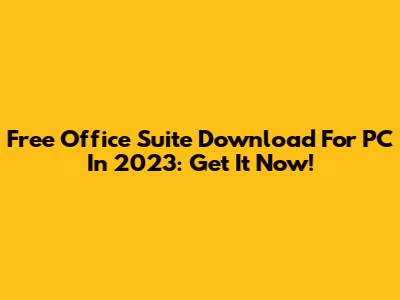 Free Office Suite Download For PC In 2023: Get It Now!
