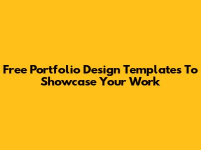 Free Portfolio Design Templates To Showcase Your Work