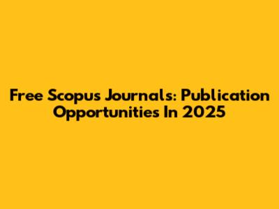 Free Scopus Journals: Publication Opportunities In 2025