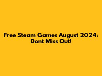 Free Steam Games August 2024: Don't Miss Out!