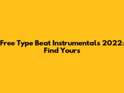 Free Type Beat Instrumentals 2022: Find Yours