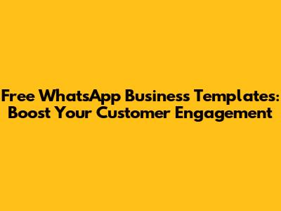 Free WhatsApp Business Templates: Boost Your Customer Engagement