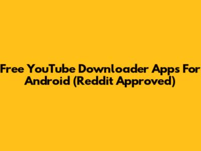 Free YouTube Downloader Apps For Android (Reddit Approved)