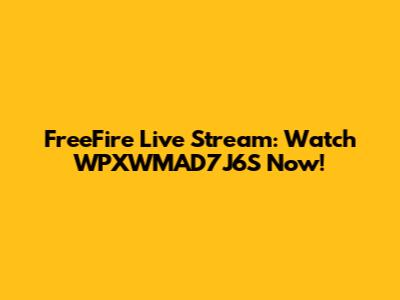 FreeFire Live Stream: Watch WPXWMAD7J6S Now!