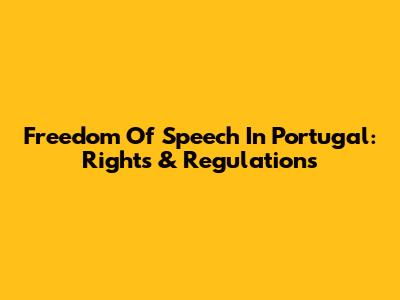 Freedom Of Speech In Portugal: Rights & Regulations