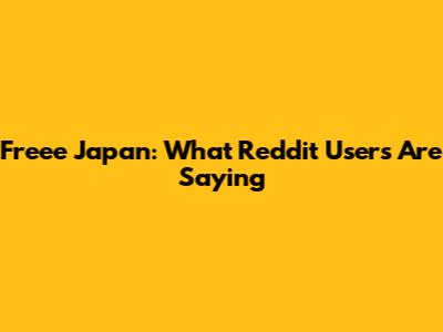 Freee Japan: What Reddit Users Are Saying