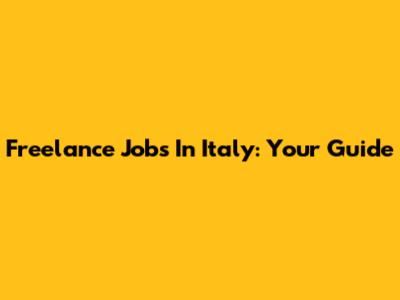 Freelance Jobs In Italy: Your Guide