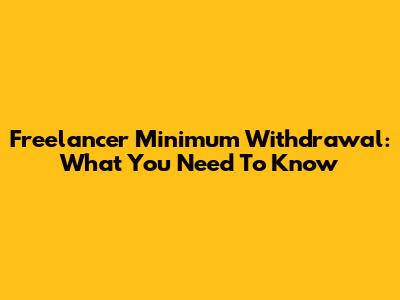 Freelancer Minimum Withdrawal: What You Need To Know