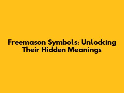 Freemason Symbols: Unlocking Their Hidden Meanings