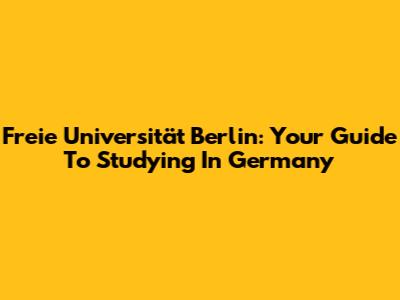 Freie Universität Berlin: Your Guide To Studying In Germany
