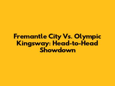 Fremantle City Vs. Olympic Kingsway: Head-to-Head Showdown