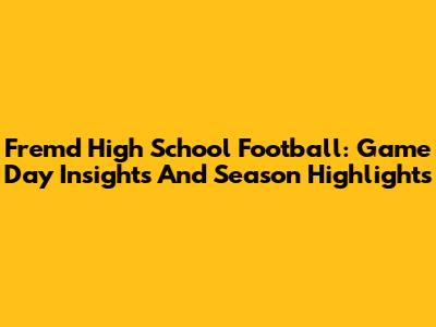Fremd High School Football: Game Day Insights And Season Highlights