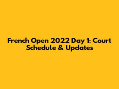 French Open 2022 Day 1: Court Schedule & Updates