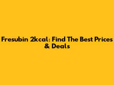 Fresubin 2kcal: Find The Best Prices & Deals